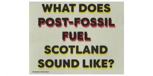 Text "what does post-fossil fuel scotland sound like?