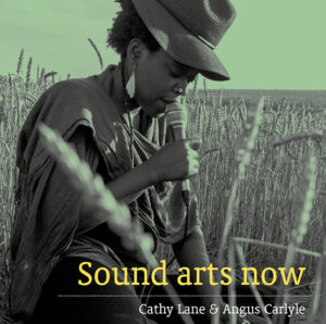 Book cover for Sound arts now by Cathy Lane and Angus Carlyle with image of artist Elsa M’bala, performance in the field